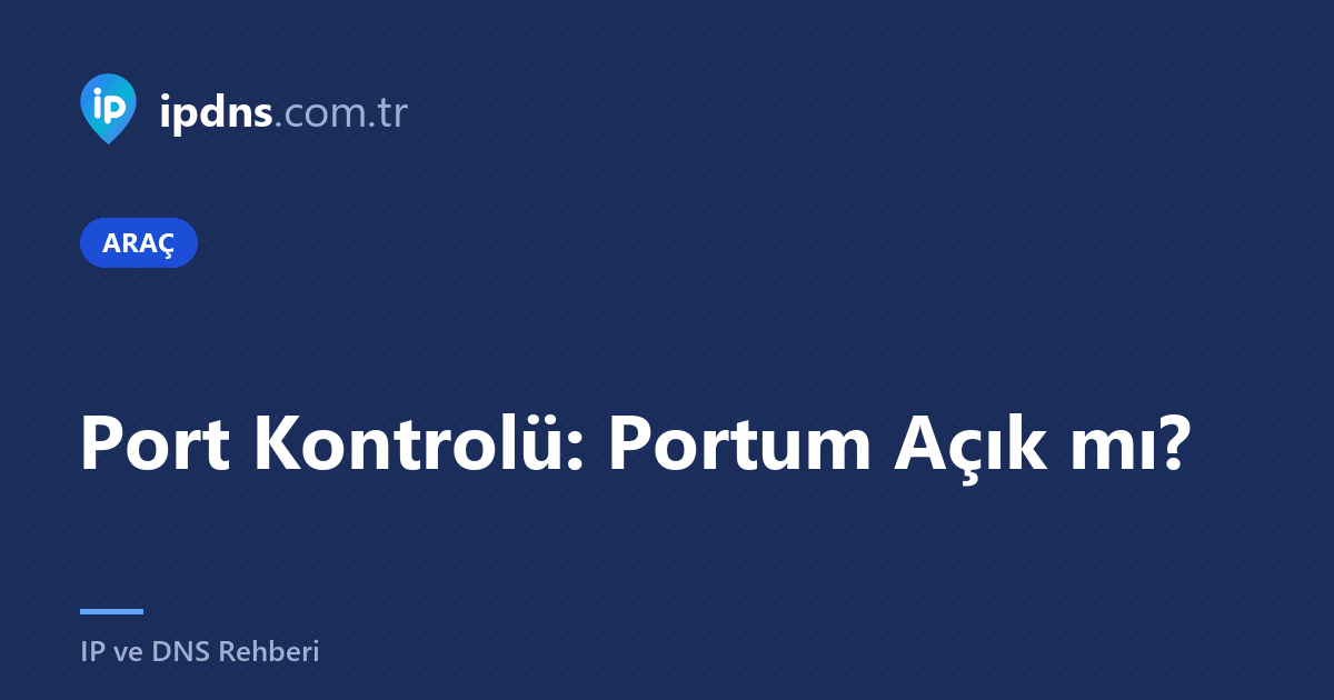 Port Kontrolü: Portum Açık mı? Dışarıdan Port Testi